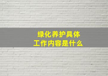 绿化养护具体工作内容是什么