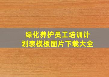 绿化养护员工培训计划表模板图片下载大全