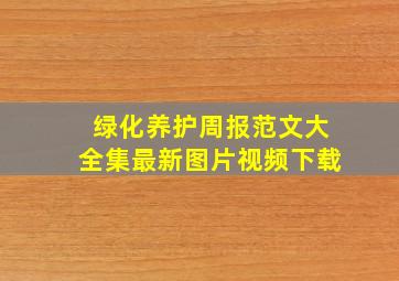 绿化养护周报范文大全集最新图片视频下载