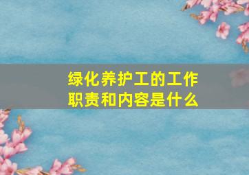 绿化养护工的工作职责和内容是什么