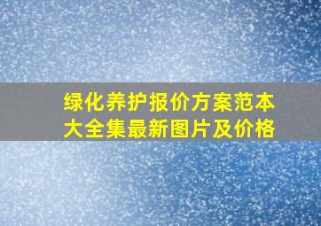 绿化养护报价方案范本大全集最新图片及价格