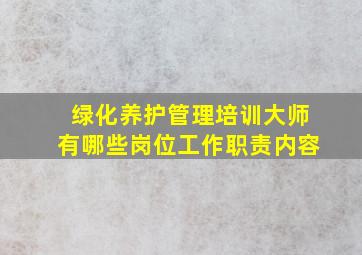 绿化养护管理培训大师有哪些岗位工作职责内容