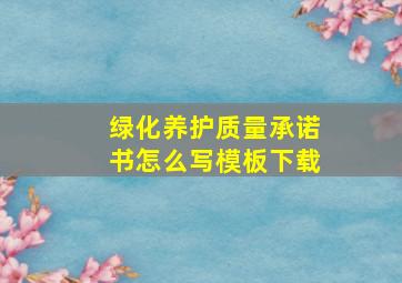 绿化养护质量承诺书怎么写模板下载