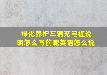 绿化养护车辆充电桩说明怎么写的呢英语怎么说