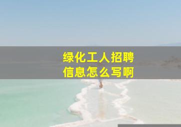 绿化工人招聘信息怎么写啊