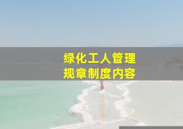 绿化工人管理规章制度内容