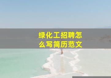 绿化工招聘怎么写简历范文