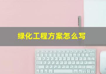 绿化工程方案怎么写