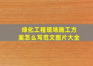 绿化工程现场施工方案怎么写范文图片大全