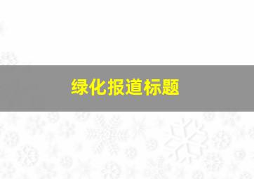 绿化报道标题