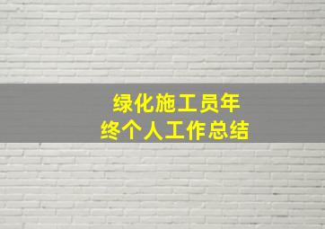 绿化施工员年终个人工作总结