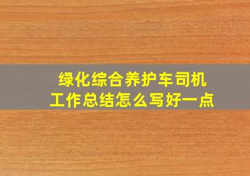 绿化综合养护车司机工作总结怎么写好一点