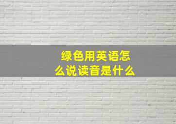 绿色用英语怎么说读音是什么