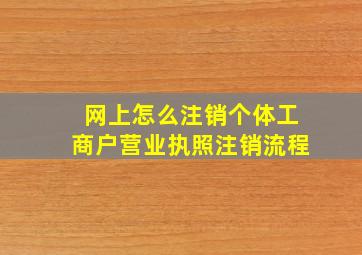 网上怎么注销个体工商户营业执照注销流程