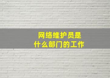 网络维护员是什么部门的工作