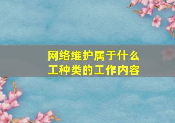 网络维护属于什么工种类的工作内容