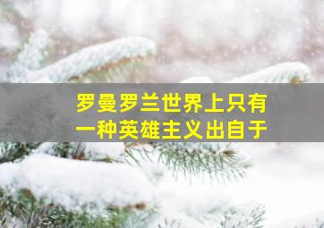 罗曼罗兰世界上只有一种英雄主义出自于