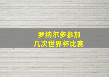 罗纳尔多参加几次世界杯比赛