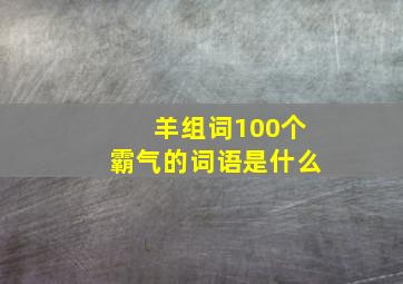 羊组词100个霸气的词语是什么