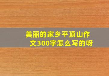 美丽的家乡平顶山作文300字怎么写的呀