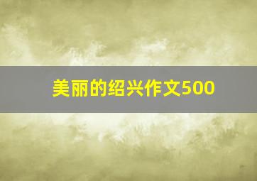 美丽的绍兴作文500