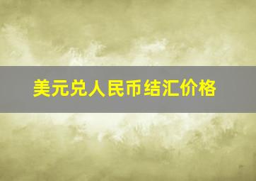 美元兑人民币结汇价格