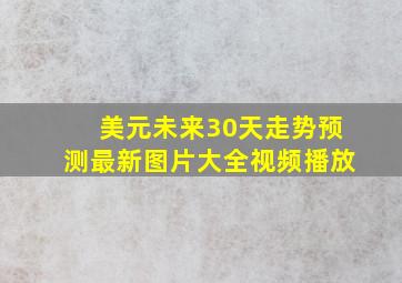 美元未来30天走势预测最新图片大全视频播放