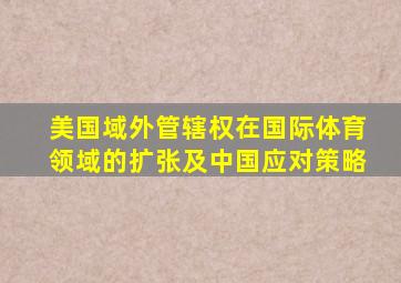 美国域外管辖权在国际体育领域的扩张及中国应对策略