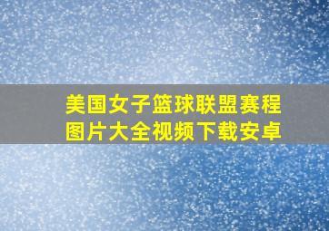 美国女子篮球联盟赛程图片大全视频下载安卓