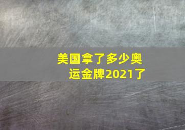 美国拿了多少奥运金牌2021了