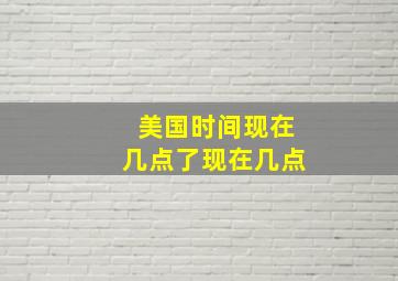 美国时间现在几点了现在几点