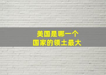 美国是哪一个国家的领土最大