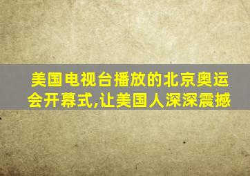 美国电视台播放的北京奥运会开幕式,让美国人深深震撼