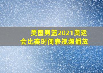 美国男篮2021奥运会比赛时间表视频播放