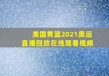 美国男篮2021奥运直播回放在线观看视频