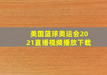 美国篮球奥运会2021直播视频播放下载