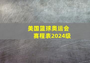 美国篮球奥运会赛程表2024级