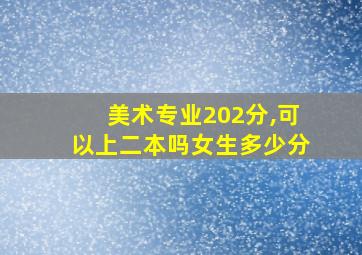 美术专业202分,可以上二本吗女生多少分