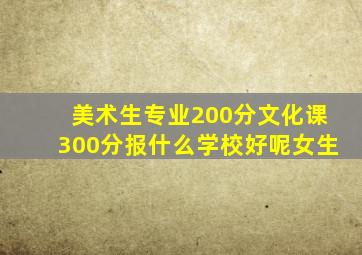 美术生专业200分文化课300分报什么学校好呢女生