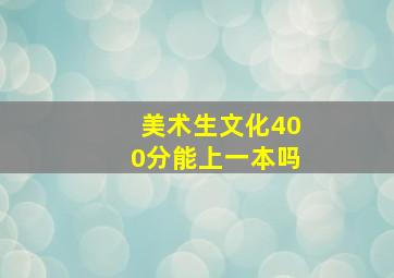 美术生文化400分能上一本吗