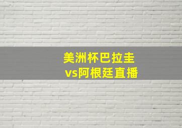 美洲杯巴拉圭vs阿根廷直播