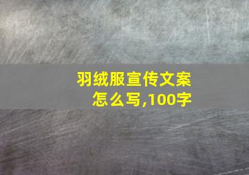 羽绒服宣传文案怎么写,100字