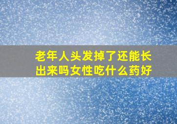 老年人头发掉了还能长出来吗女性吃什么药好