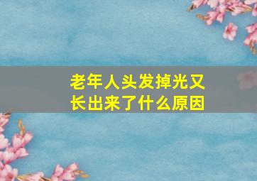 老年人头发掉光又长出来了什么原因