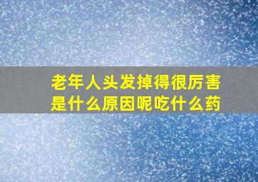 老年人头发掉得很厉害是什么原因呢吃什么药