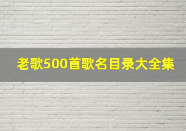 老歌500首歌名目录大全集