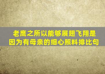 老鹰之所以能够展翅飞翔是因为有母亲的细心照料排比句