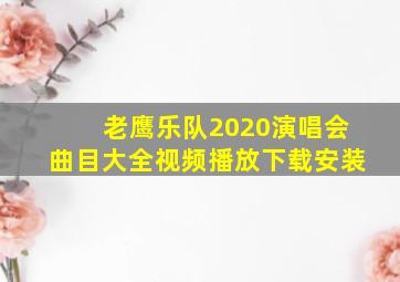 老鹰乐队2020演唱会曲目大全视频播放下载安装