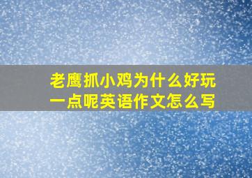 老鹰抓小鸡为什么好玩一点呢英语作文怎么写