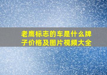 老鹰标志的车是什么牌子价格及图片视频大全